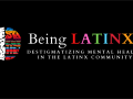 Being Latinx; Destigmatizing Mental Health in the Latinx Community event poster